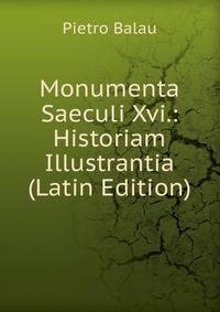 Monumenta Saeculi Xvi.: Historiam Illustrantia (Latin Edition)