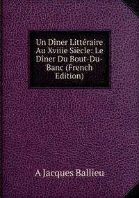 Un Diner Litteraire Au Xviiie Siecle: Le Diner Du Bout-Du-Banc (French Edition)