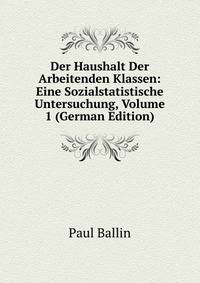 Der Haushalt Der Arbeitenden Klassen: Eine Sozialstatistische Untersuchung, Volume 1 (German Edition)