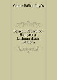 Lexicon Cabardico-Hungarico-Latinum (Latin Edition)