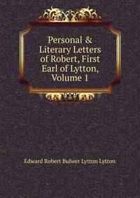 Personal &amp; Literary Letters of Robert, First Earl of Lytton, Volume 1