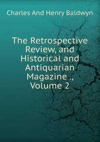 The Retrospective Review, and Historical and Antiquarian Magazine ., Volume 2