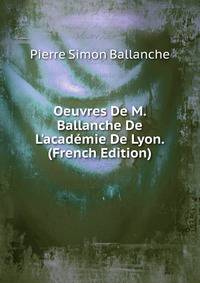 Oeuvres De M. Ballanche De L'acad?mie De Lyon. (French Edition)