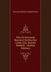 Vita Di Giovanni Boccacci Scritta Dal Conte Gio. Batista Baldelli . (Italian Edition)