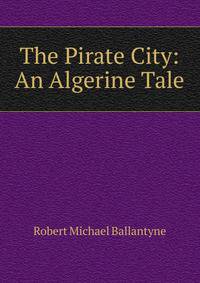 The Pirate City: An Algerine Tale