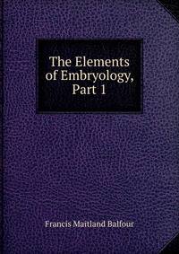 The Elements of Embryology, Part 1