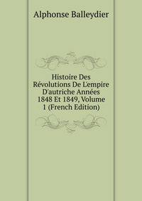 Histoire Des R?volutions De L'empire D'autriche Ann?es 1848 Et 1849, Volume 1 (French Edition)