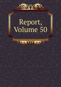 Report, Volume 50
