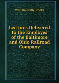 Lectures Delivered to the Employes of the Baltimore and Ohio Railroad Company