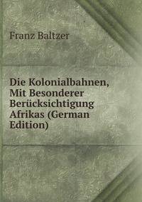 Die Kolonialbahnen, Mit Besonderer Berucksichtigung Afrikas (German Edition)