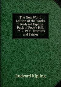 The New World Edition of the Works of Rudyard Kipling: Puck of Pook's Hill, 1905-1906. Rewards and Fairies