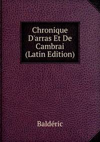 Chronique D'arras Et De Cambrai (Latin Edition)