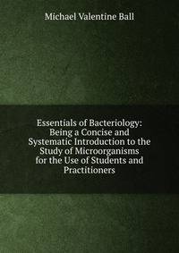 Essentials of Bacteriology: Being a Concise and Systematic Introduction to the Study of Microorganisms for the Use of Students and Practitioners