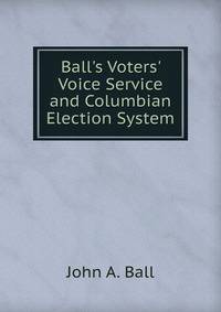Ball's Voters' Voice Service and Columbian Election System