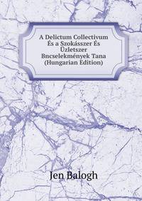 A Delictum Collectivum Es a Szokasszer Es Uzletszer Bncselekmenyek Tana (Hungarian Edition)