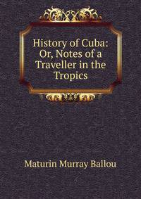 History of Cuba: Or, Notes of a Traveller in the Tropics