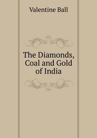 The Diamonds, Coal and Gold of India