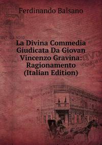 La Divina Commedia Giudicata Da Giovan Vincenzo Gravina: Ragionamento (Italian Edition)