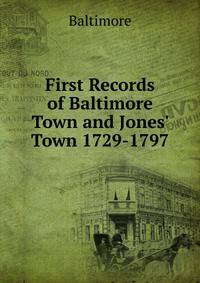 First Records of Baltimore Town and Jones' Town 1729-1797
