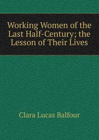 Working Women of the Last Half-Century; the Lesson of Their Lives