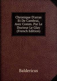 Chronique D'arras Et De Cambrai, Avec Comm. Par Le Docteur Le Glay (French Edition)