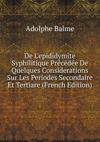 De L'epididymite Syphilitique Pr?c?d?e De Quelques Considerations Sur Les Periodes Secondaire Et Tertiare (French Edition)