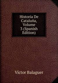 Historia De Cataluna, Volume 3 (Spanish Edition)