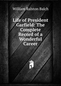 Life of President Garfield: The Complete Record of a Wonderful Career.
