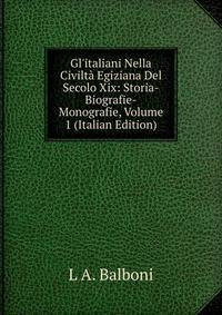 Gl'italiani Nella Civilt? Egiziana Del Secolo Xix: Storia-Biografie-Monografie, Volume 1 (Italian Edition)