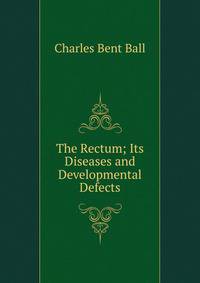 The Rectum; Its Diseases and Developmental Defects