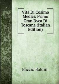 Vita Di Cosimo Medici: Primo Gran Dvca Di Toscana (Italian Edition)