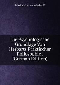 Die Psychologische Grundlage Von Herbarts Praktischer Philosophie . (German Edition)