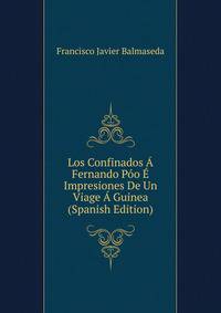 Los Confinados A Fernando Poo E Impresiones De Un Viage A Guinea (Spanish Edition)