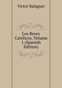 Los Reyes Catolicos, Volume 1 (Spanish Edition)