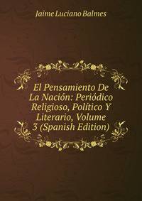 El Pensamiento De La Nacion: Periodico Religioso, Politico Y Literario, Volume 3 (Spanish Edition)