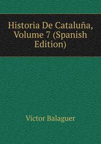Historia De Cataluna, Volume 7 (Spanish Edition)