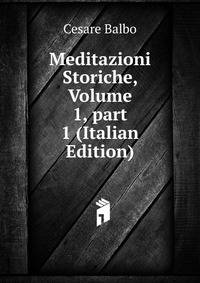 Meditazioni Storiche, Volume 1, part 1 (Italian Edition)