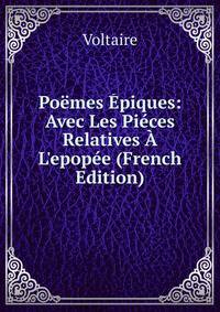 Po?mes ?piques: Avec Les Pi?ces Relatives ? L'epop?e (French Edition)