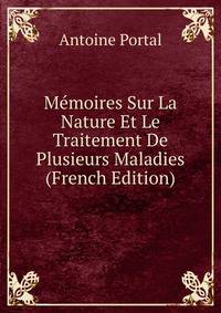 Memoires Sur La Nature Et Le Traitement De Plusieurs Maladies (French Edition)