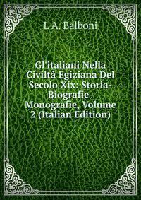 Gl'italiani Nella Civilt? Egiziana Del Secolo Xix: Storia-Biografie-Monografie, Volume 2 (Italian Edition)