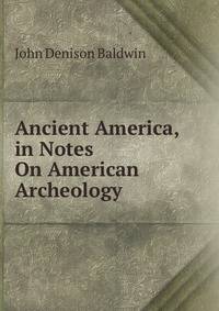 Ancient America, in Notes On American Archeology