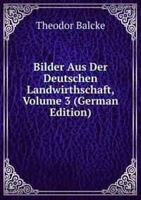 Bilder Aus Der Deutschen Landwirthschaft, Volume 3 (German Edition)