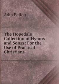 The Hopedale Collection of Hymns and Songs: For the Use of Practical Christians