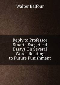 Reply to Professor Stuarts Exegetical Essays On Several Words Relating to Future Punishment