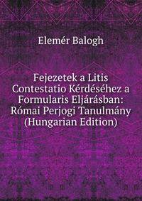 Fejezetek a Litis Contestatio Kerdesehez a Formularis Eljarasban: Romai Perjogi Tanulmany (Hungarian Edition)