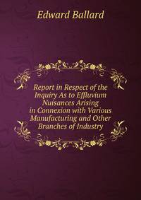 Report in Respect of the Inquiry As to Effluvium Nuisances Arising in Connexion with Various Manufacturing and Other Branches of Industry