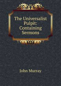 The Universalist Pulpit: Containing Sermons