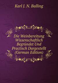 Die Weinbereitung Wissenschaftlich Begrundet Und Practisch Dargestellt (German Edition)