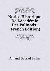 Notice Historique De L'Acad?mie Des Palinods . (French Edition)