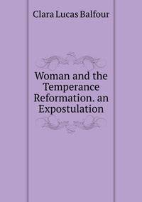 Woman and the Temperance Reformation. an Expostulation